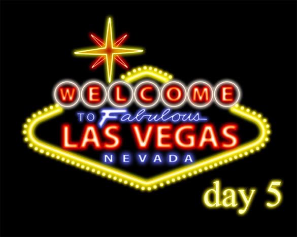 Vegas Day 5